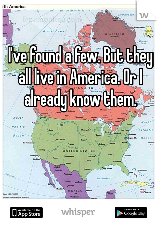 I've found a few. But they all live in America. Or I already know them.