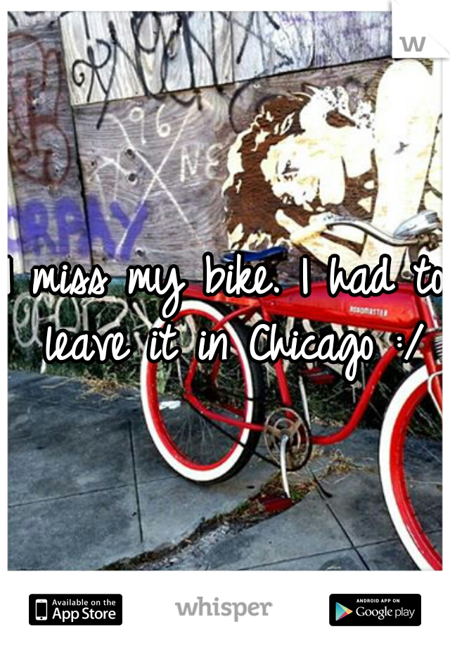 I miss my bike. I had to leave it in Chicago :/