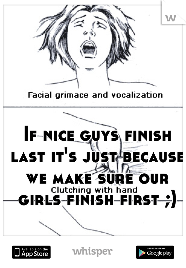 If nice guys finish last it's just because we make sure our girls finish first ;)