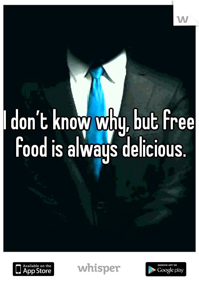 I don’t know why, but free food is always delicious.