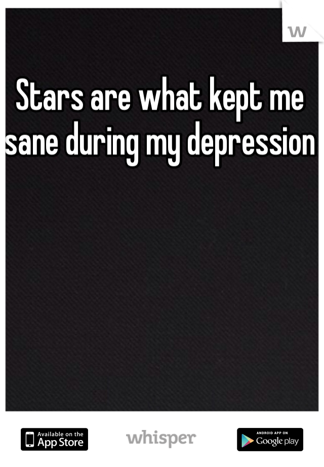 Stars are what kept me sane during my depression 