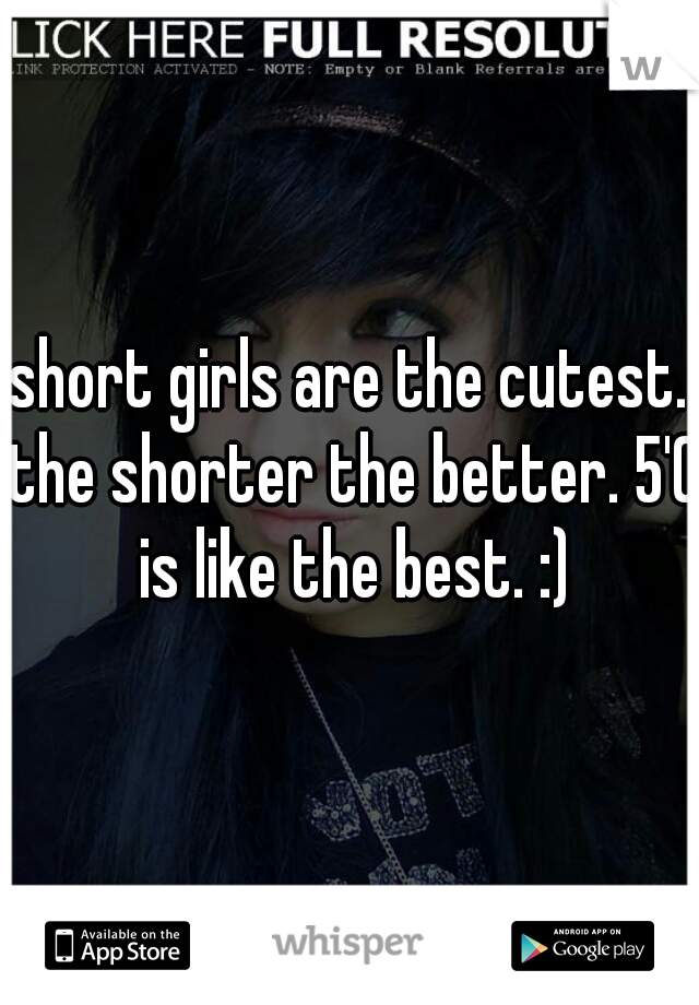 short girls are the cutest. the shorter the better. 5'0 is like the best. :)