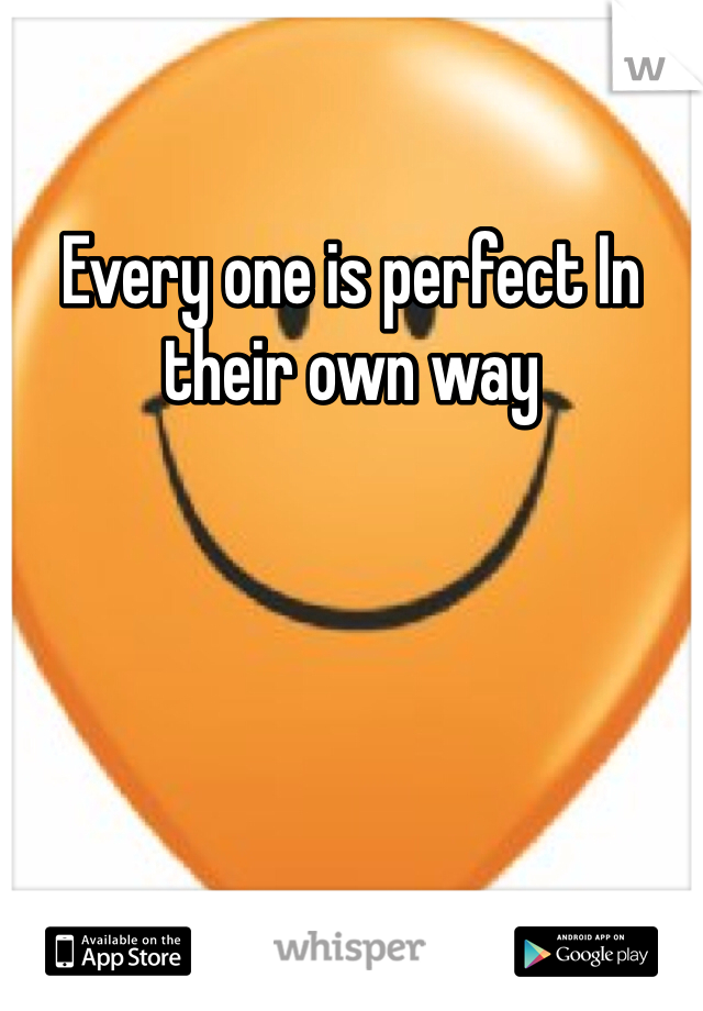 Every one is perfect In their own way