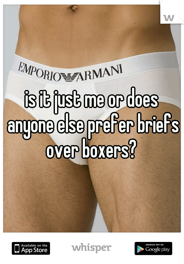 is it just me or does anyone else prefer briefs over boxers? 