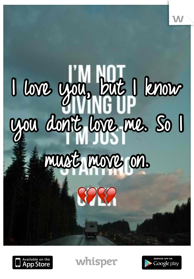 I love you, but I know you don't love me. So I must move on. 
💔💔