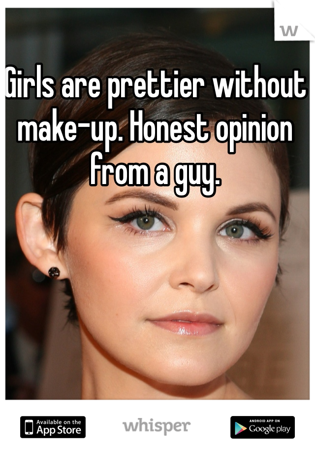 Girls are prettier without make-up. Honest opinion from a guy.