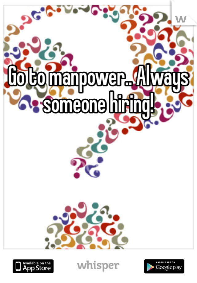 Go to manpower.. Always someone hiring!