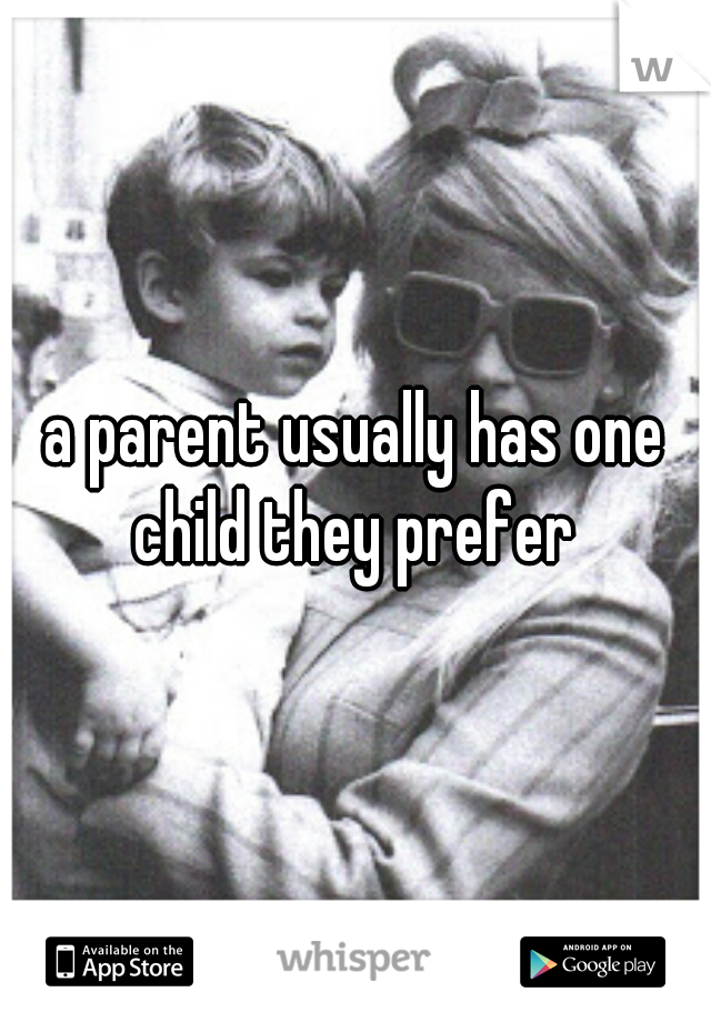 a parent usually has one child they prefer 