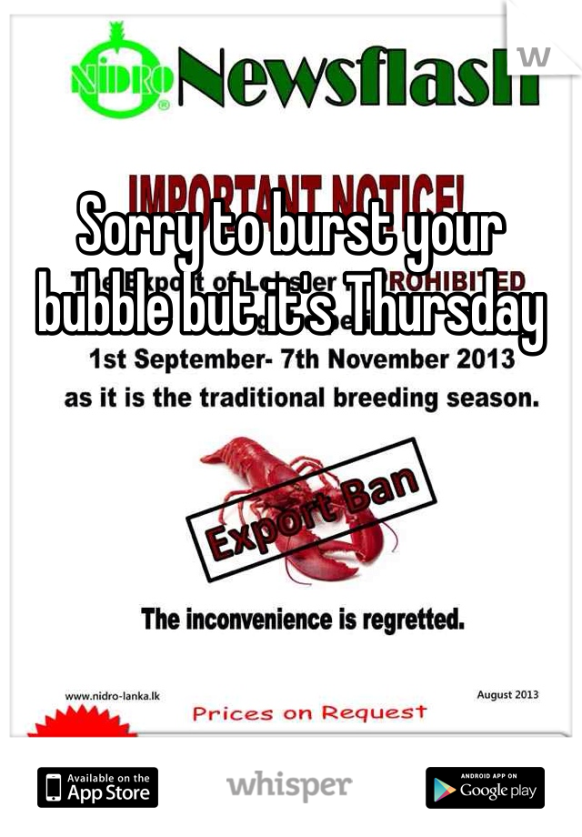 Sorry to burst your bubble but it's Thursday