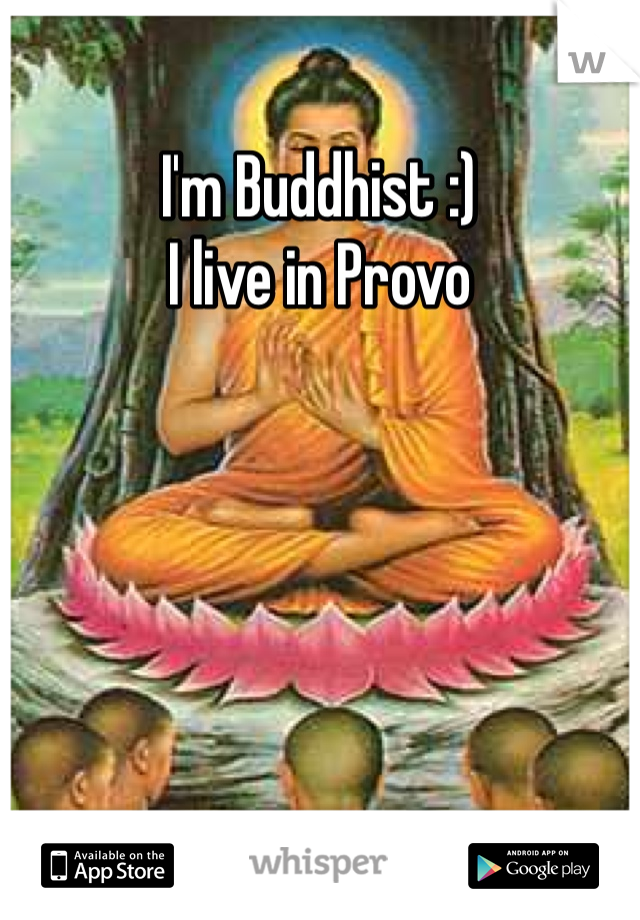 I'm Buddhist :) 
I live in Provo 