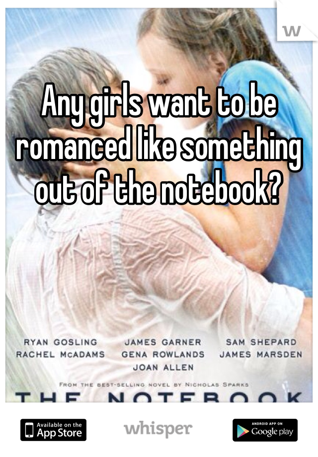 Any girls want to be romanced like something out of the notebook? 