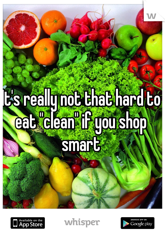 It's really not that hard to eat "clean" if you shop smart 