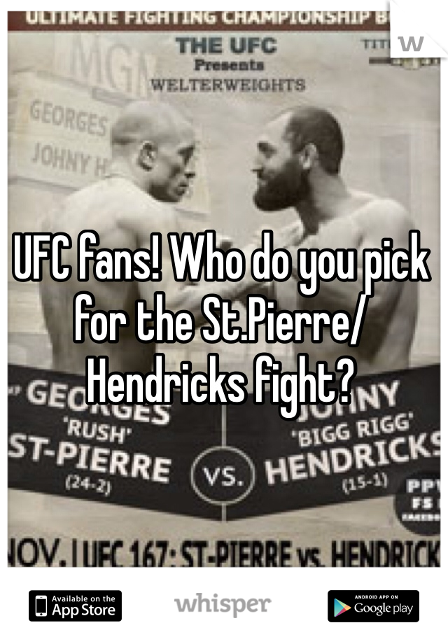 UFC fans! Who do you pick for the St.Pierre/Hendricks fight?