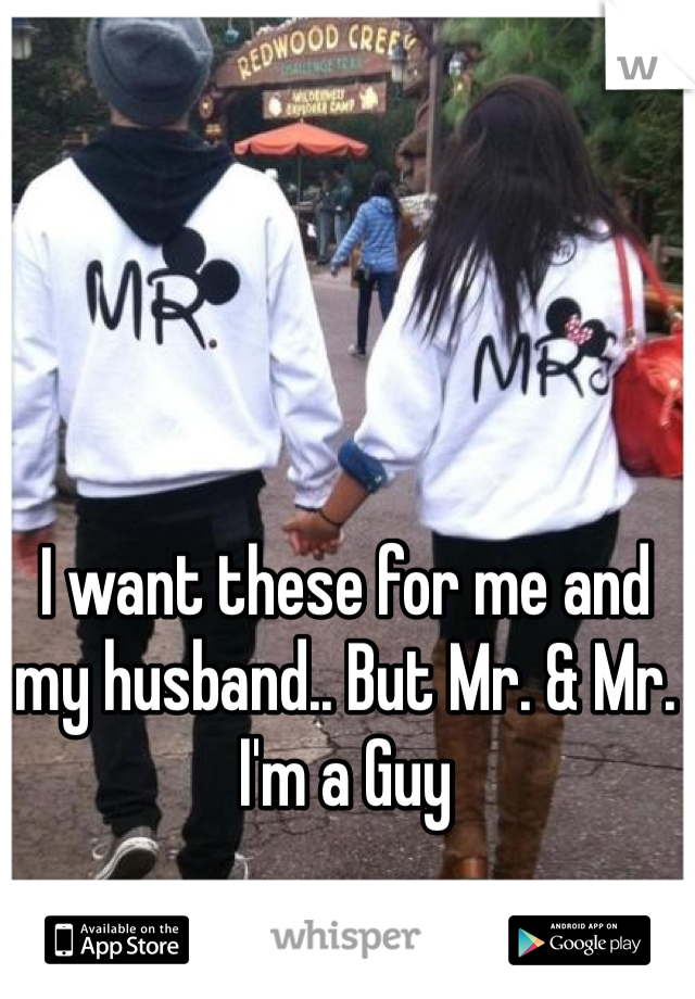 I want these for me and my husband.. But Mr. & Mr. 
I'm a Guy