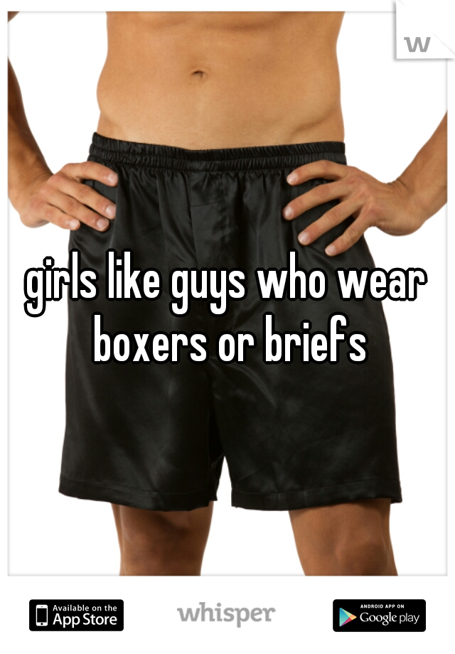 girls like guys who wear boxers or briefs