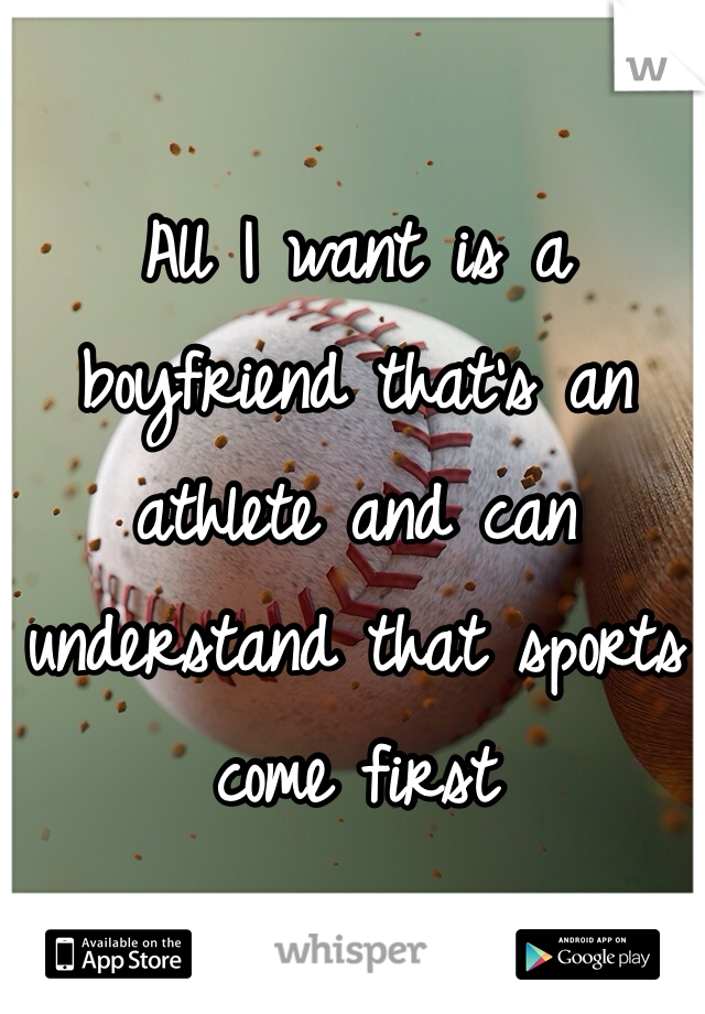 All I want is a boyfriend that's an athlete and can understand that sports come first