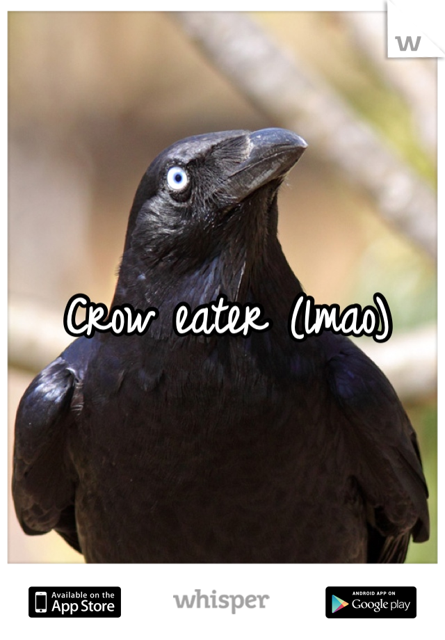 Crow eater (lmao)