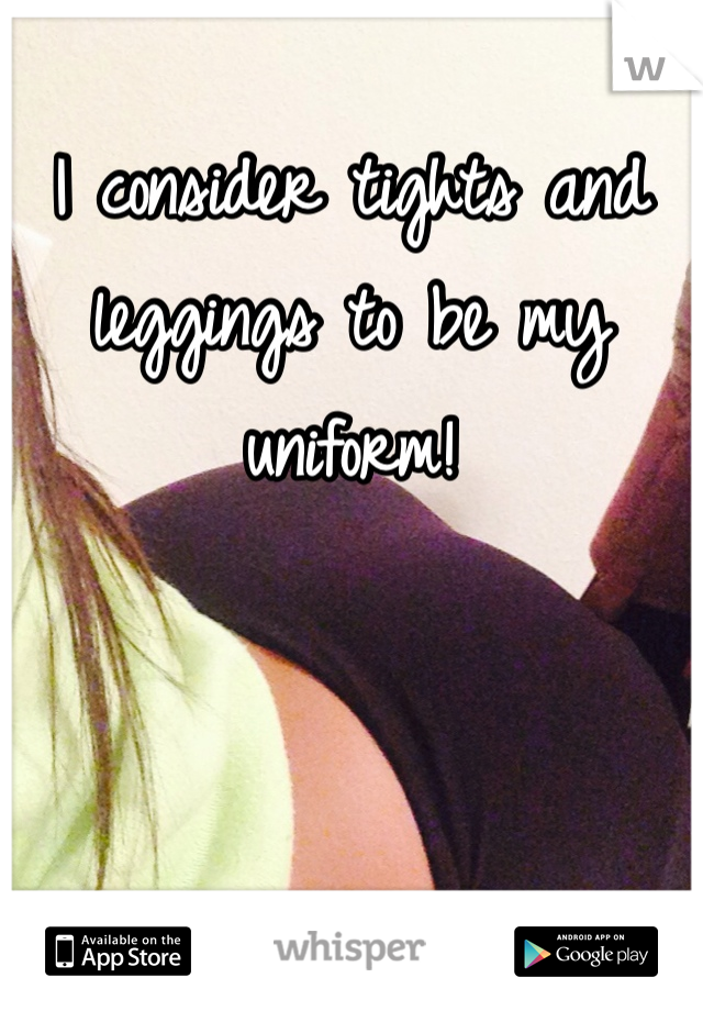 I consider tights and leggings to be my uniform! 