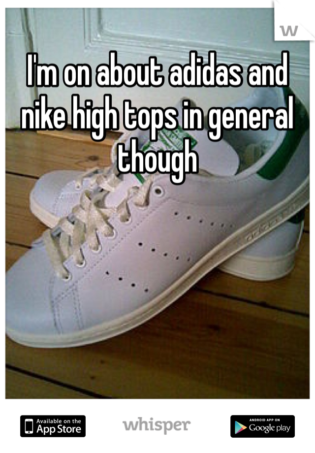 I'm on about adidas and nike high tops in general though 