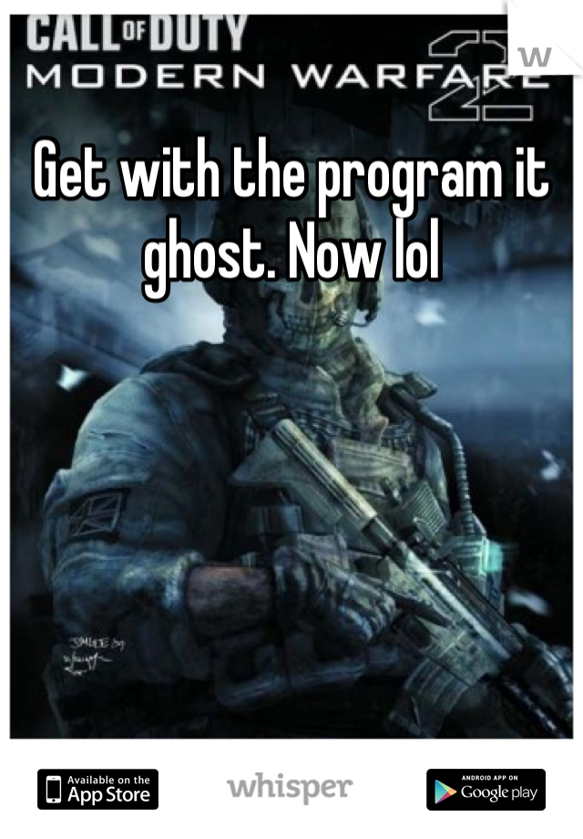 Get with the program it ghost. Now lol