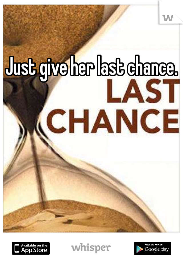 Just give her last chance.