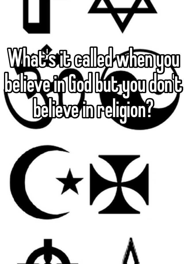 what-s-it-called-when-you-believe-in-god-but-you-don-t-believe-in-religion