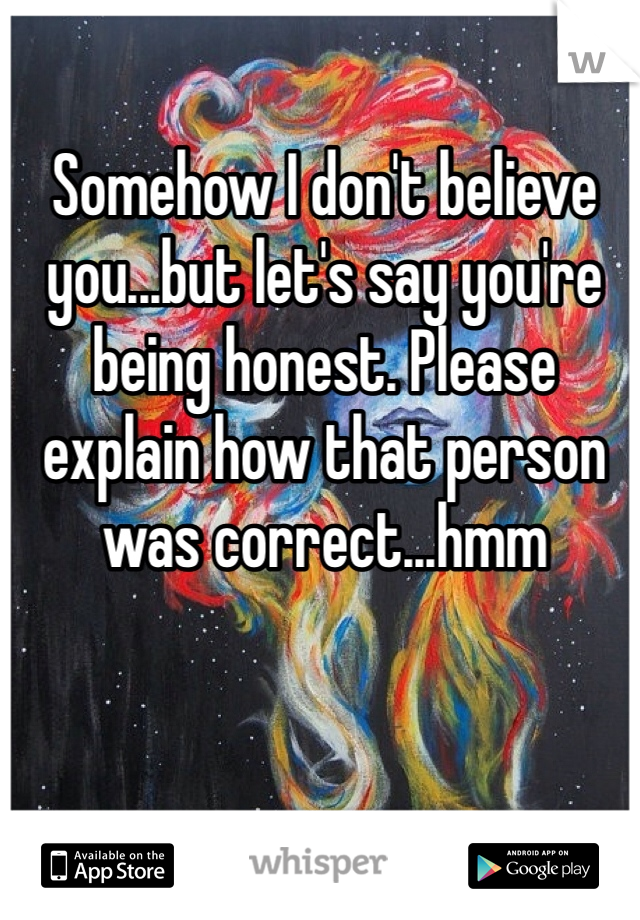 Somehow I don't believe you...but let's say you're being honest. Please explain how that person was correct...hmm 