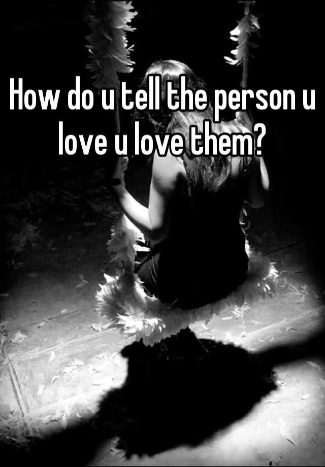 how-do-u-tell-the-person-u-love-u-love-them