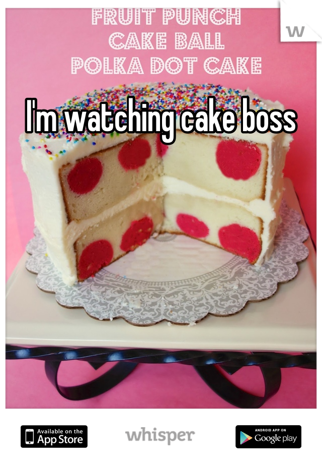 I'm watching cake boss