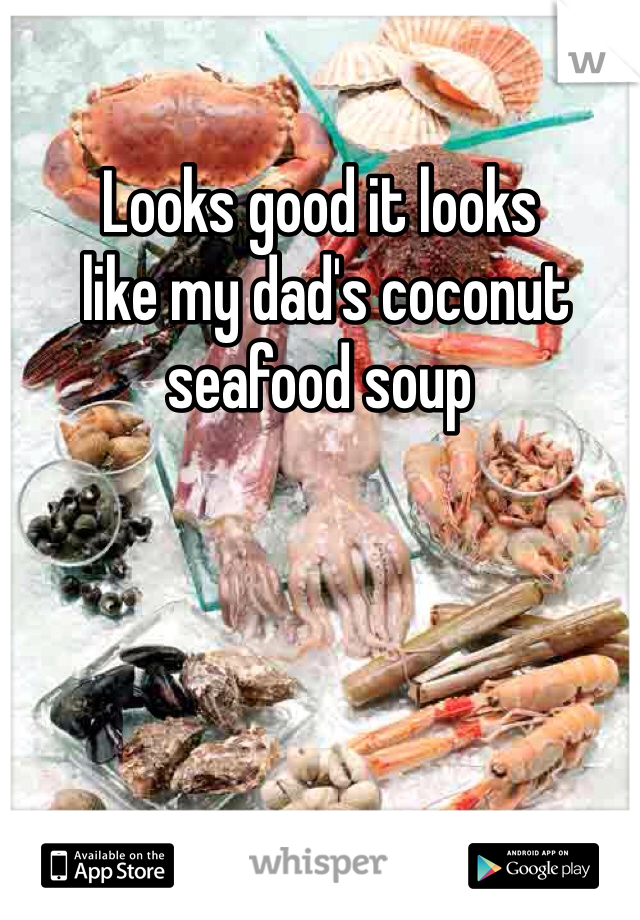 Looks good it looks
 like my dad's coconut seafood soup 