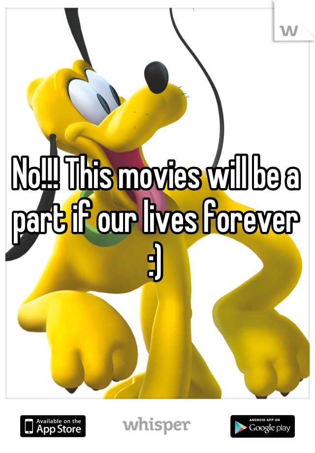 No!!! This movies will be a part if our lives forever :)