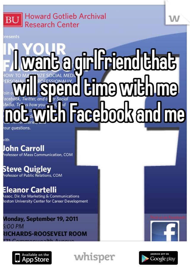 I want a girlfriend that will spend time with me not with Facebook and me