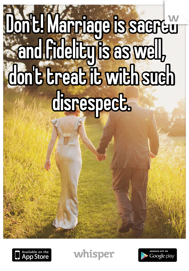 Don't! Marriage is sacred and fidelity is as well, don't treat it with such disrespect.