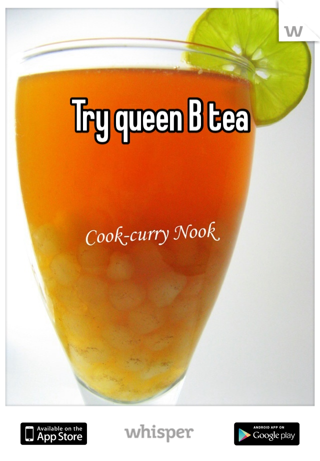 Try queen B tea 