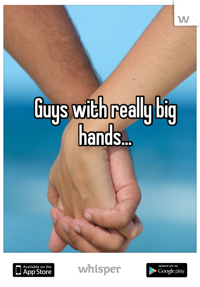 Guys with really big hands...