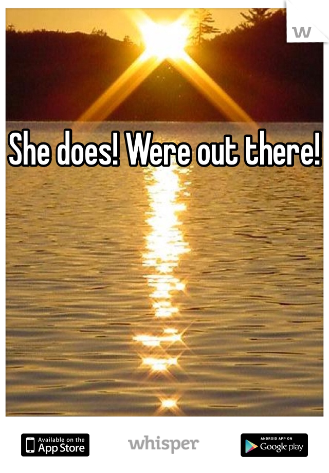 She does! Were out there! 
