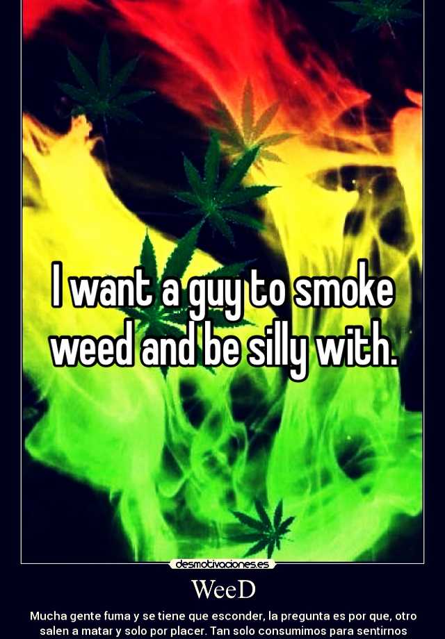 i-want-a-guy-to-smoke-weed-and-be-silly-with