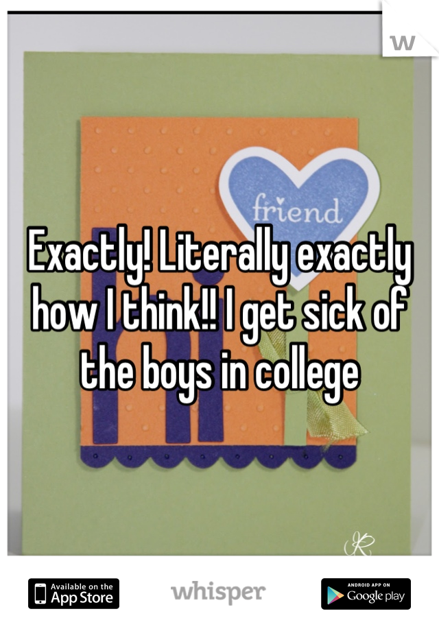 Exactly! Literally exactly how I think!! I get sick of the boys in college