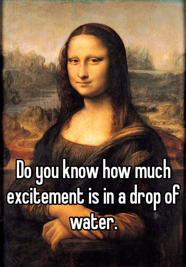 do-you-know-how-much-excitement-is-in-a-drop-of-water