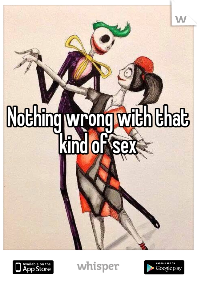 Nothing wrong with that kind of sex 