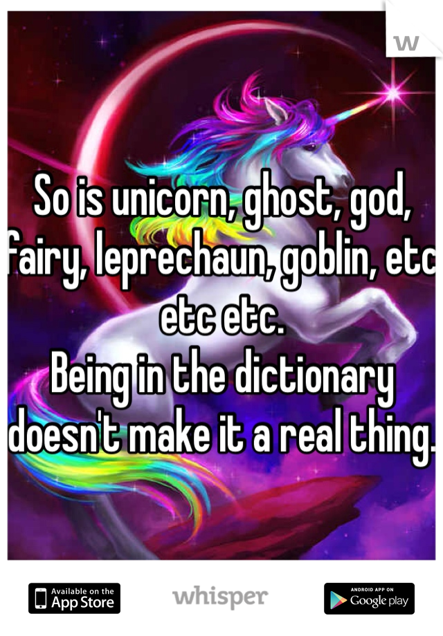 So is unicorn, ghost, god, fairy, leprechaun, goblin, etc etc etc. 
Being in the dictionary doesn't make it a real thing. 