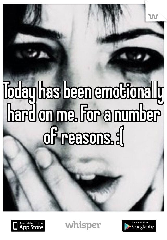 Today has been emotionally hard on me. For a number of reasons. :(