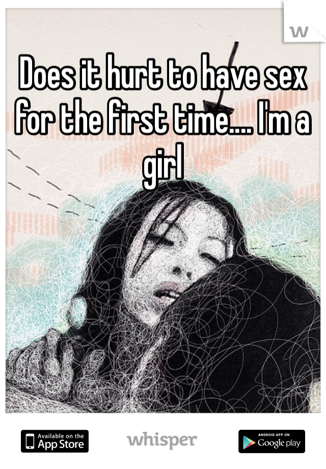 Does it hurt to have sex for the first time.... I'm a girl