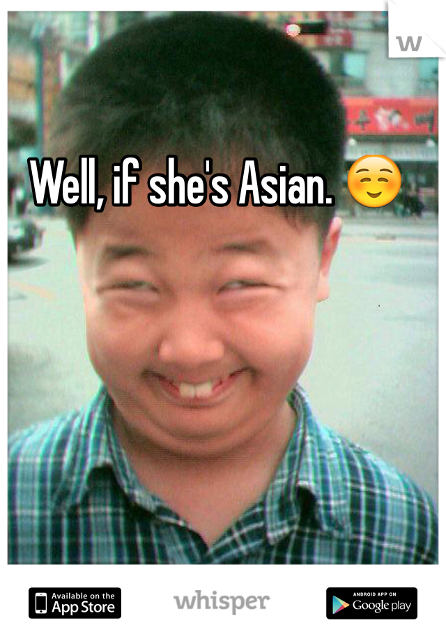 Well, if she's Asian. ☺️