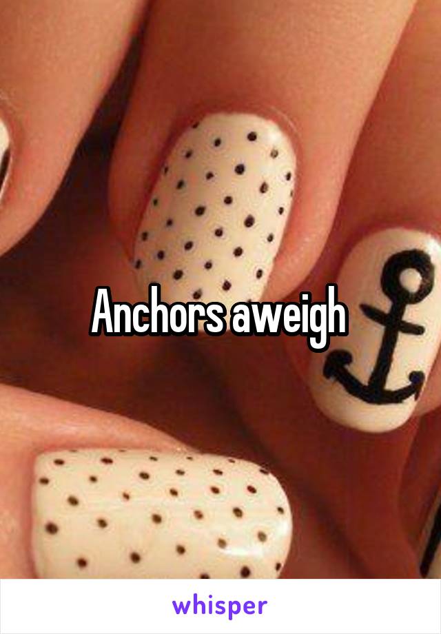 Anchors aweigh 