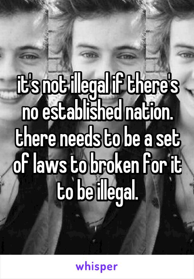 it's not illegal if there's no established nation. there needs to be a set of laws to broken for it to be illegal.