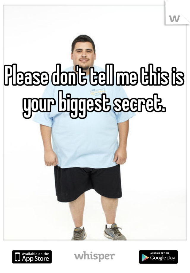 Please don't tell me this is your biggest secret.