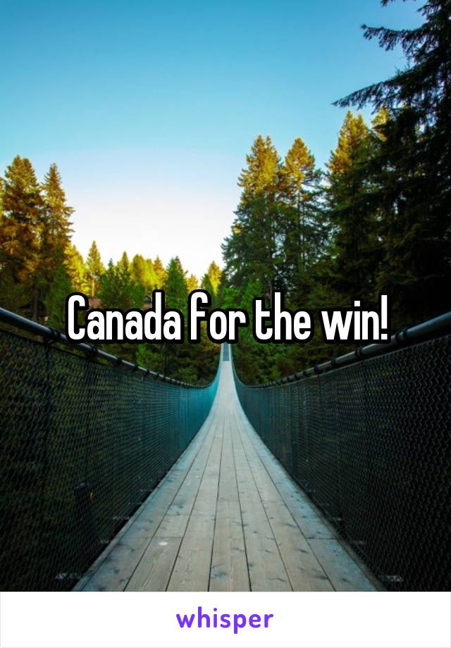 Canada for the win!