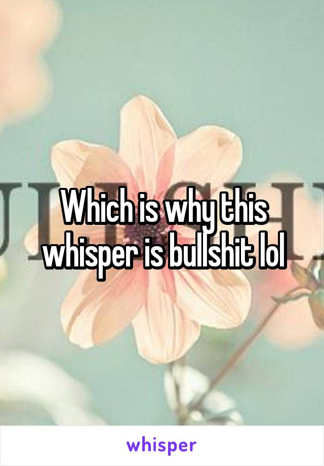 Which is why this whisper is bullshit lol