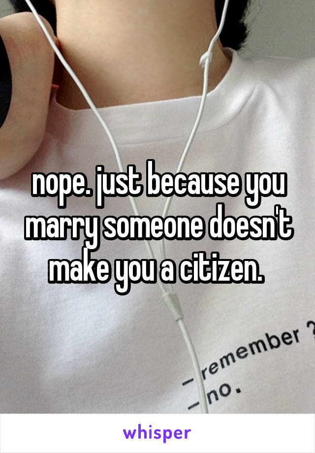 nope. just because you marry someone doesn't make you a citizen. 